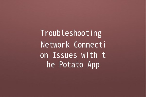 Troubleshooting Network Connection Issues with the Potato App 🍟🔌