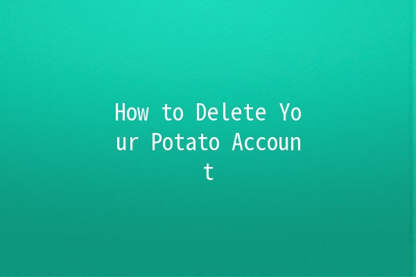 How to Delete Your Potato Account 🥔❌