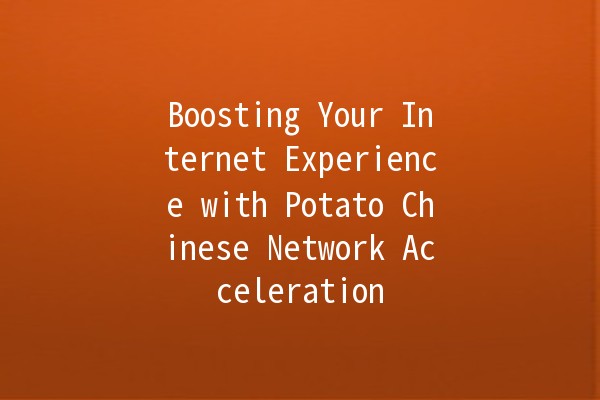 Boosting Your Internet Experience with Potato Chinese Network Acceleration 🚀