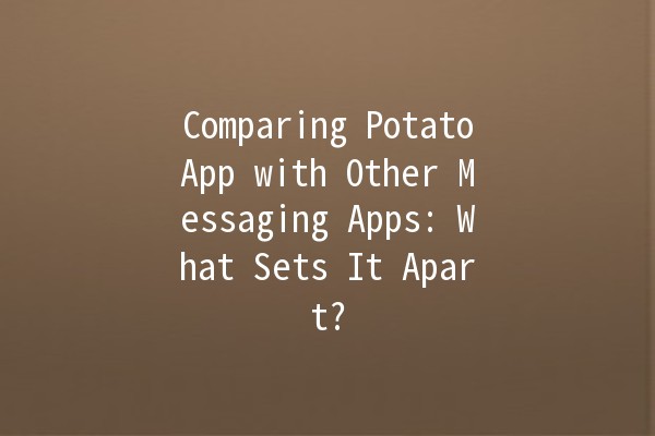 Comparing PotatoApp with Other Messaging Apps: What Sets It Apart? 📱🥔