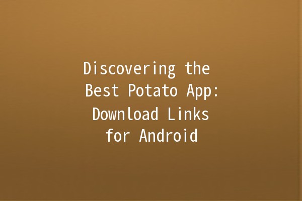 Discovering the Best Potato App: Download Links for Android 🥔📲