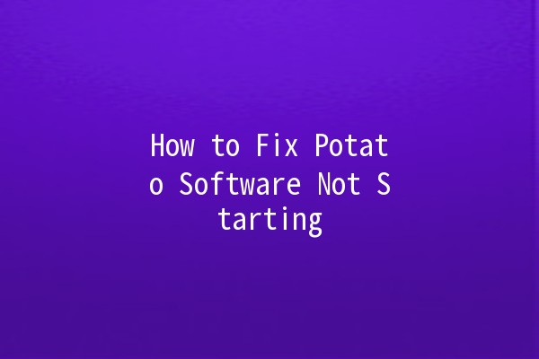 How to Fix Potato Software Not Starting 🚀💻