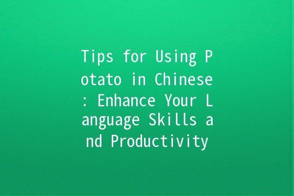 Tips for Using Potato in Chinese: Enhance Your Language Skills and Productivity 🥔✨