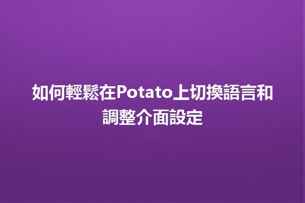 🥔 如何輕鬆在Potato上切換語言和調整介面設定