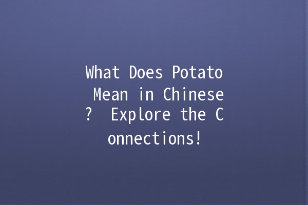 What Does Potato Mean in Chinese? 🥔 Explore the Connections!