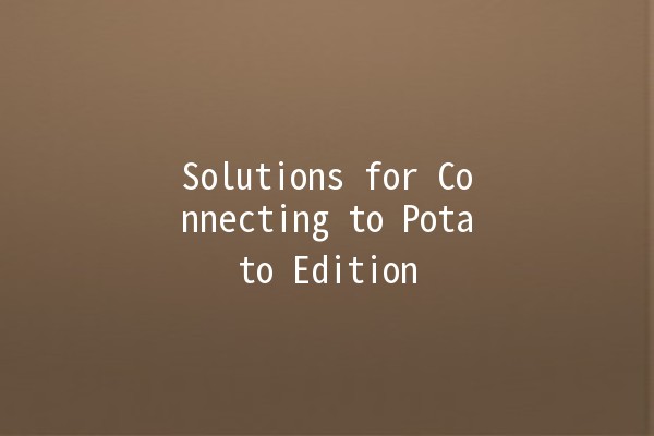 Solutions for Connecting to Potato Edition 🇨🇳🚀