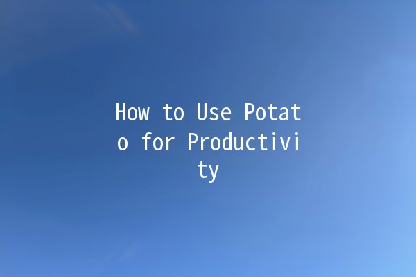 How to Use Potato for Productivity 📈🥔