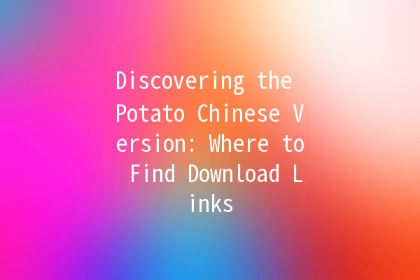 Discovering the Potato Chinese Version: Where to Find Download Links 🥔📥