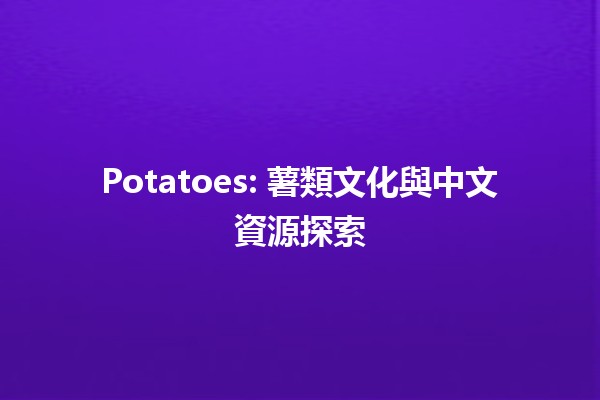 Potatoes: 薯類文化與中文資源探索🥔✨