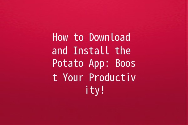 How to Download and Install the Potato App: Boost Your Productivity! 📱🚀