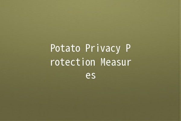 Potato Privacy Protection Measures 🥔🔒