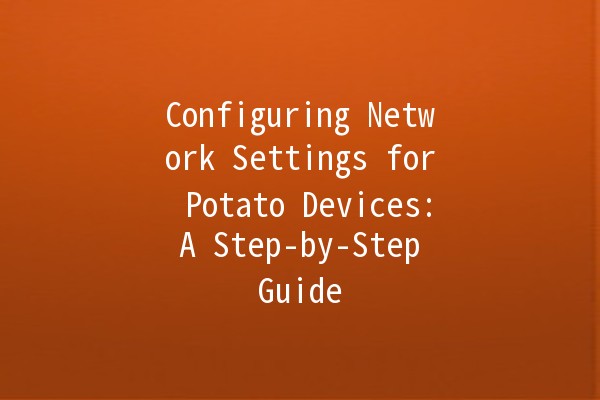 Configuring Network Settings for Potato Devices: A Step-by-Step Guide 🥔🌐