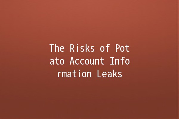 The Risks of Potato Account Information Leaks 🥔🔒