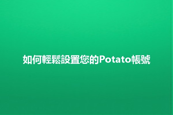 如何輕鬆設置您的Potato帳號 🍟✨