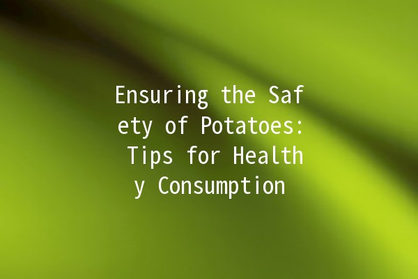 Ensuring the Safety of Potatoes: Tips for Healthy Consumption 🥔✨