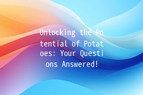 Unlocking the Potential of Potatoes: Your Questions Answered! 🥔✨