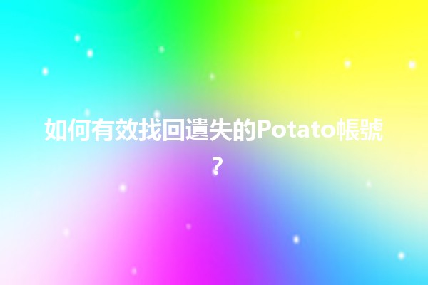 📱 如何有效找回遺失的Potato帳號？🔑