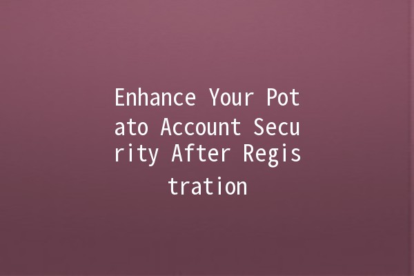 Enhance Your Potato Account Security After Registration 🥔🔐