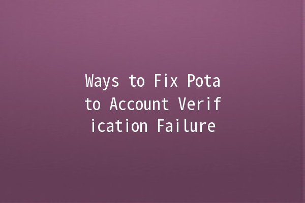 Ways to Fix Potato Account Verification Failure 🥔🚫