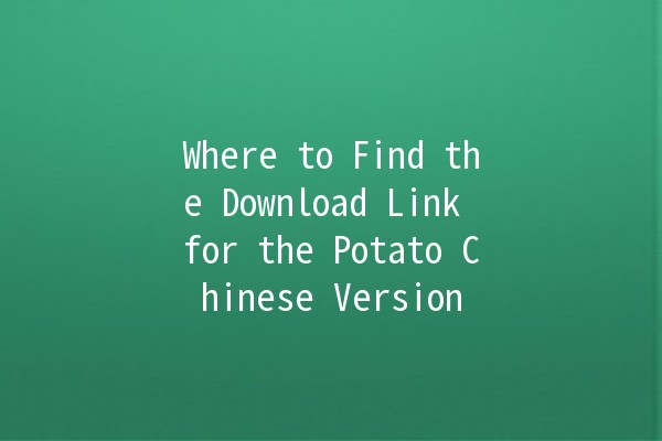 🥔 Where to Find the Download Link for the Potato Chinese Version