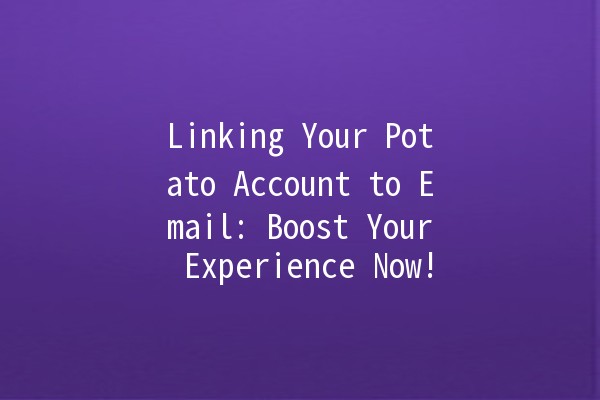 Linking Your Potato Account to Email: Boost Your Experience Now! 📧🥔