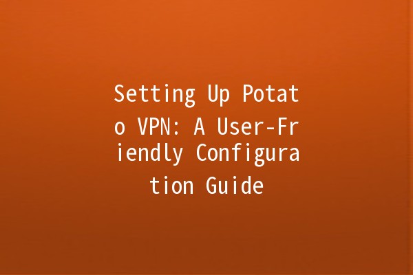 Setting Up Potato VPN: A User-Friendly Configuration Guide 🥔🔒