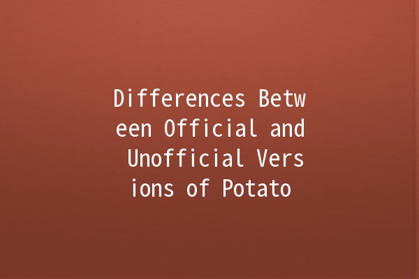 Differences Between Official and Unofficial Versions of Potato 🥔✨