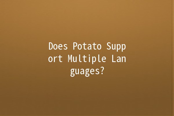 Does Potato Support Multiple Languages? 🌍🥔