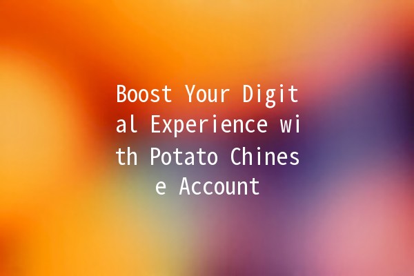 Boost Your Digital Experience with Potato Chinese Account 🌟🥔