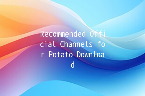 Recommended Official Channels for Potato Download 🥔✨