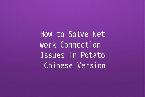 How to Solve Network Connection Issues in Potato Chinese Version 🥔💻