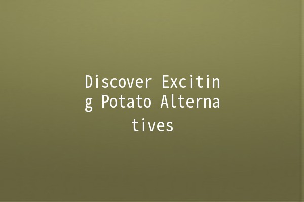 Discover Exciting Potato Alternatives 🥔✨