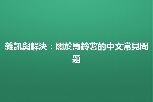 🍟 雜訊與解決：關於馬鈴薯的中文常見問題 🥔