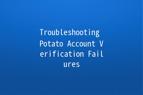 Troubleshooting Potato Account Verification Failures 🥔❌