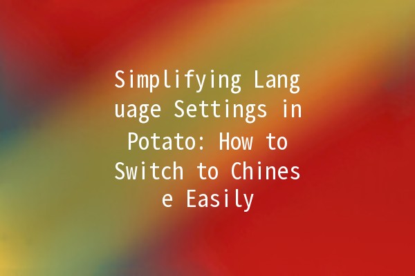 Simplifying Language Settings in Potato: How to Switch to Chinese Easily 🥔🌍