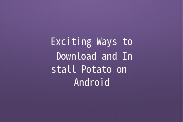 Exciting Ways to Download and Install Potato on Android 📱🍟