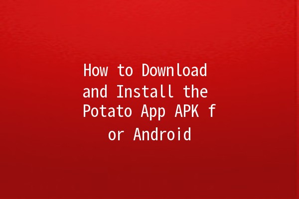 How to Download and Install the Potato App APK for Android 📱✨