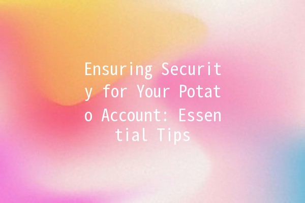 Ensuring Security for Your Potato Account: Essential Tips 🥔🔒