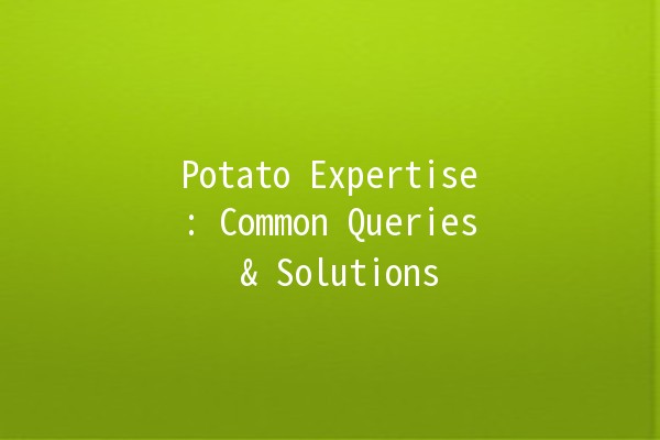 Potato Expertise: Common Queries & Solutions 🥔✨