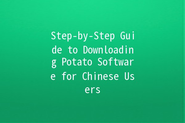 Step-by-Step Guide to Downloading Potato Software for Chinese Users 🥔📥