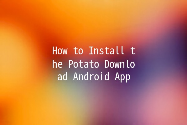 How to Install the Potato Download Android App 📱🥔