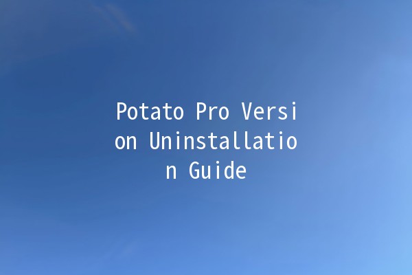 Potato Pro Version Uninstallation Guide 🥔✨