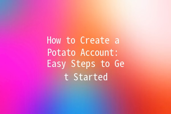 How to Create a Potato Account: Easy Steps to Get Started 🥔🚀